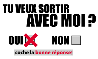 si tu vx sortir avec moi  poss&egrave;  oui             si tu vx pas poss&egrave;  non           c pas grave